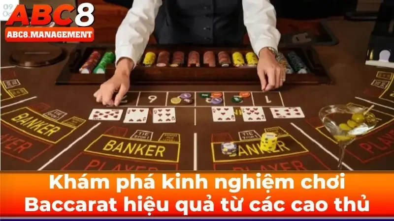 Khám phá kinh nghiệm chơi Baccarat ABC8 hiệu quả từ các cao thủ